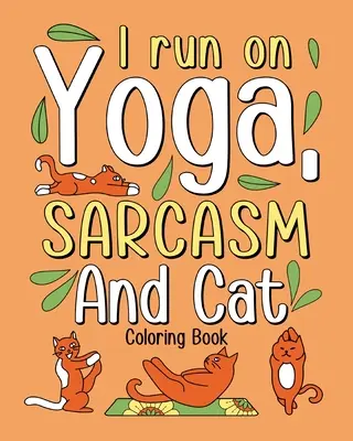 Futok a jóga szarkazmusra és a macska színezőkönyvre - I Run on Yoga Sarcasm and Cat Coloring Book