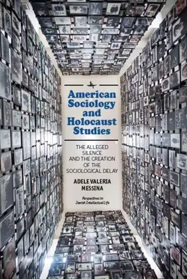 Amerikai szociológia és holokausztkutatás: Az állítólagos hallgatás és a szociológiai késlekedés megteremtése - American Sociology and Holocaust Studies: The Alleged Silence and the Creation of the Sociological Delay