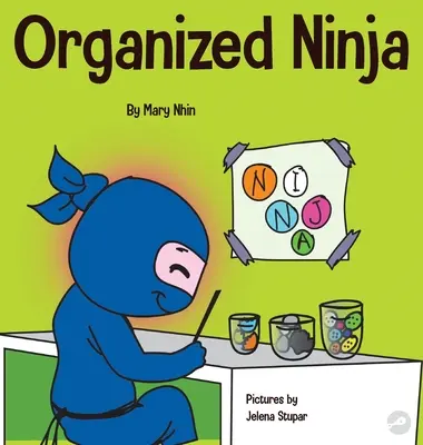 Rendezett nindzsa: Gyerekkönyv a szervezésről és a rendetlen szokások leküzdéséről - Organized Ninja: A Children's Book About Organization and Overcoming Messy Habits