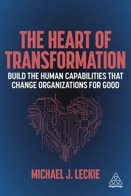 Az átalakulás szíve: Az emberi képességek kiépítése, amelyek jóra változtatják meg a szervezeteket - The Heart of Transformation: Build the Human Capabilities That Change Organizations for Good