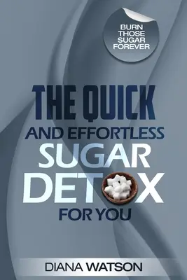 Cukorméregtelenítés - A gyors és könnyed cukorméregtelenítés az Ön számára - Sugar Detox - The Quick and Effortless Sugar Detox For You