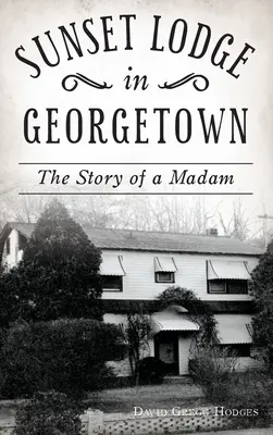 Sunset Lodge Georgetownban: Egy asszony története - Sunset Lodge in Georgetown: The Story of a Madam