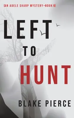 Vadászatra hagyva (Egy Adele Sharp rejtély - kilencedik könyv) - Left to Hunt (An Adele Sharp Mystery-Book Nine)