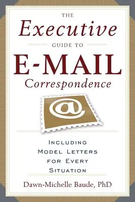 A vezetői útmutató az e-mailes levelezéshez: Több tucatnyi mintalevél minden helyzetre - The Executive Guide to E-mail Correspondence: Including Dozens of Model Letters for Every Situation