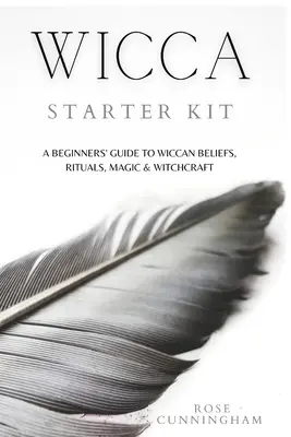 Wicca Starter Kit: Kezdők útmutatója a wicca hithez, rituálékhoz, mágiához és boszorkánysághoz - Wicca Starter Kit: A Beginners' Guide to Wicca Beliefs, Rituals, Magic and Witchcraft