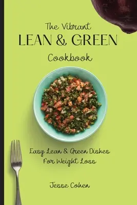 Vibrant Lean & Green Cookbook: Kuchařka pro štíhlou a zelenou stravu: Snadná štíhlá a zelená jídla pro hubnutí - The Vibrant Lean & Green Cookbook: Easy Lean & Green Dishes For Weight Loss