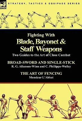 Harc pengével, bajonettel és botfegyverekkel: Két útmutató a közelharc művészetéhez - Fighting With Blade, Bayonet & Staff Weapons: Two Guides to the Art of Close Combat