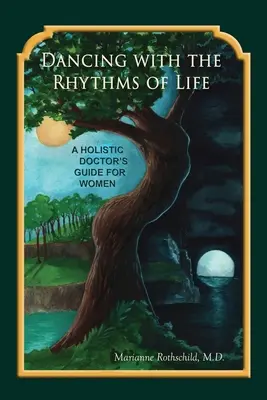 Tánc az élet ritmusával: Egy holisztikus orvos útmutatója nőknek - Dancing with the Rhythms of Life: A Holistic Doctor's Guide for Women