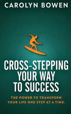 Cross-Stepping Your Way To Success: A hatalom, hogy átalakítsd az életed lépésről lépésre! - Cross-Stepping Your Way To Success: The Power to Transform Your Life One Step at a Time!