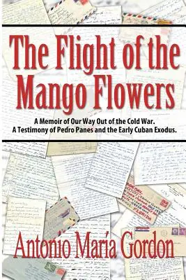 A mangóvirágok repülése: A Memoir of Our Way Out of the Cold War. Pedro Panes és a korai kubai exodus tanúságtétele. - The Flight of the Mango Flowers: A Memoir of Our Way Out of the Cold War. A Testimony of Pedro Panes and the Early Cuban Exodus.