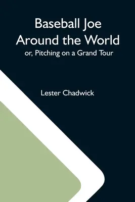 Baseball Joe a világ körül; avagy dobójátékosok egy nagy túrán - Baseball Joe Around The World; Or, Pitching On A Grand Tour