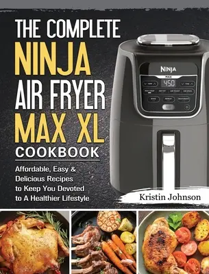 A teljes Ninja Air Fryer Max XL szakácskönyv: Megfizethető, egyszerű és ízletes receptek, hogy az egészségesebb életmód elkötelezettje maradjon - The Complete Ninja Air Fryer Max XL Cookbook: Affordable, Easy & Delicious Recipes to Keep You Devoted to A Healthier Lifestyle