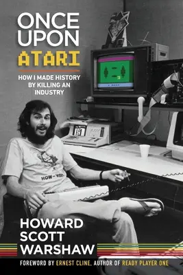 Once Upon Atari: Hogyan írtam történelmet azzal, hogy megöltem egy iparágat - Once Upon Atari: How I made history by killing an industry