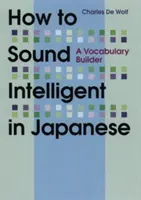 Hogyan hangozzék intelligensen japánul: A Vocabulary Builder - How to Sound Intelligent in Japanese: A Vocabulary Builder