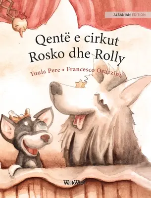 Qent e cirkut Rosko dhe Rolly: Roscoe és Rolly cirkuszi kutyák albán kiadása - Qent e cirkut Rosko dhe Rolly: Albanian Edition of Circus Dogs Roscoe and Rolly