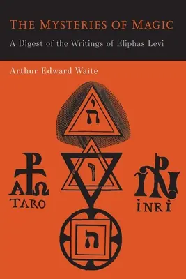 A mágia misztériumai: Eliphas Levi írásainak összefoglalása - The Mysteries of Magic: A Digest of the Writings of Eliphas Levi