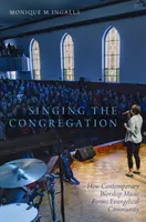 Zpívání ve sboru: Jak současná bohoslužebná hudba formuje evangelikální společenství - Singing the Congregation: How Contemporary Worship Music Forms Evangelical Community