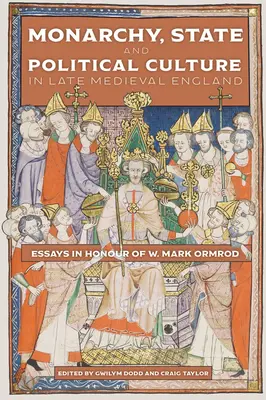 Monarchia, állam és politikai kultúra a késő középkori Angliában: Essays in Honour of W. Mark Ormrod - Monarchy, State and Political Culture in Late Medieval England: Essays in Honour of W. Mark Ormrod