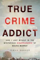 True Crime Addict: Hogyan veszítettem el magam Maura Murray rejtélyes eltűnése miatt - True Crime Addict: How I Lost Myself in the Mysterious Disappearance of Maura Murray