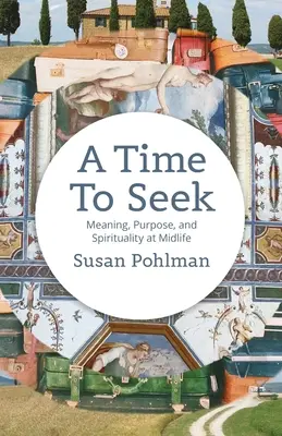 A keresés ideje: Értelem, cél és spiritualitás a középkorban - A Time to Seek: Meaning, Purpose, and Spirituality at Midlife