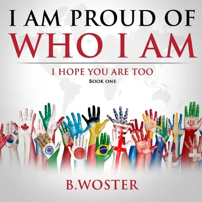 Büszke vagyok arra, aki vagyok: Remélem, te is (Első könyv) - I Am Proud of Who I Am: I hope you are too (Book One)