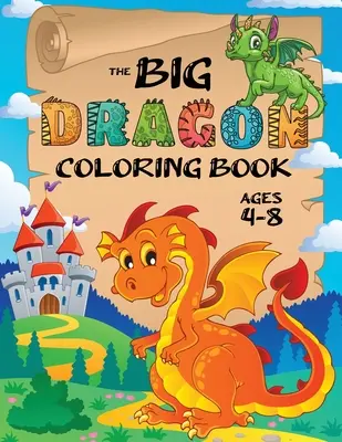 The Big Dragon Coloring Book: (Ages 4-8) Könnyű kifestőkönyv gyerekeknek! - The Big Dragon Coloring Book: (Ages 4-8) Easy Coloring Books for Kids!