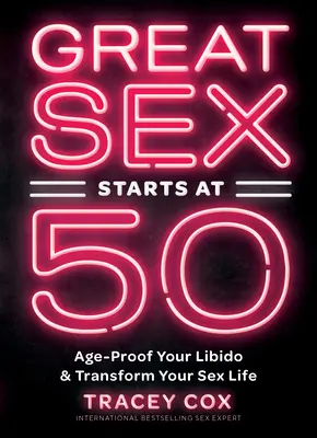 A nagyszerű szex 50 évesen kezdődik: A libidó korbiztosítása és a szexuális életed átalakítása - Great Sex Starts at 50: Age-Proof Your Libido & Transform Your Sex Life