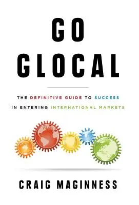 Go Glocal: A nemzetközi piacokra való sikeres belépés végleges útmutatója - Go Glocal: The Definitive Guide to Success in Entering International Markets