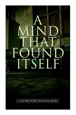 A Mind That Found Itselfried Itself: A Groundbreaking Memoir Which Influenced Normalizing Mental Health Issues & Mental Hygiene - A Mind That Found Itself: A Groundbreaking Memoir Which Influenced Normalizing Mental Health Issues & Mental Hygiene