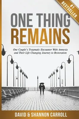 Egy dolog marad: Egy házaspár traumatikus találkozása az amnéziával és az életüket megváltoztató útjuk a helyreállításhoz - One Thing Remains: One Couple's Traumatic Encounter with Amnesia and Their Life-Changing Journey to Restoration