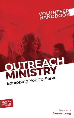 Outreach Ministry Volunteer Handbook: Felkészítés a szolgálatra - Outreach Ministry Volunteer Handbook: Equipping You to Serve