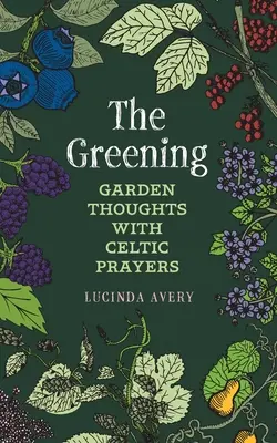 A zöldítés: Kerti gondolatok kelta imákkal - The Greening: Garden Thoughts with Celtic Prayers