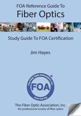 FOA referencia kézikönyv a száloptikáról: Tanulmányi útmutató a FOA tanúsításhoz - FOA Reference Guide to Fiber Optics: Study Guide to FOA Certification