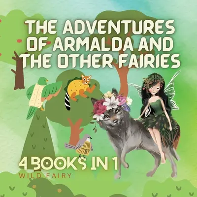 Armalda és a többi tündér kalandjai: 4 könyv 1 könyvben - The Adventures of Armalda and the Other Fairies: 4 Books in 1