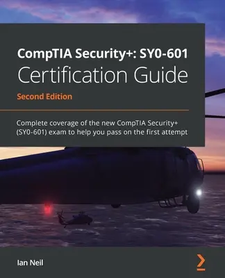 CompTIA Security+ SY0-601 tanúsítási útmutató - második kiadás: Az új CompTIA Security+ (SY0-601) vizsga teljes körű lefedettsége, hogy Ön már a vizsgán átmenjen a - CompTIA Security+ SY0-601 Certification Guide - Second Edition: Complete coverage of the new CompTIA Security+ (SY0-601) exam to help you pass on the