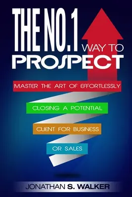 Network Marketing: A No.1 Way to Prospect - Master the Art of Effortlessly Closing a Potential Client for Business or Sales (Sales and Sales) - Network Marketing: The No.1 Way to Prospect - Master the Art of Effortlessly Closing a Potential Client for Business or Sales (Sales and