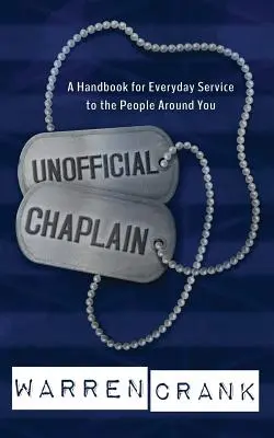 Nem hivatalos káplán: A Handbook for Everyday Service to the People Around You Around Your People - Kézikönyv a mindennapi szolgálathoz - Unofficial Chaplain: A Handbook for Everyday Service to the People Around You