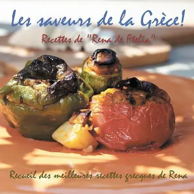 Les saveurs de la Grce!: Recettes de Rena de Ftelia - Recueil des meilleures recettes grecques de Rena.