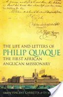 Philip Quaque, az első afrikai anglikán misszionárius élete és levelei - The Life and Letters of Philip Quaque, the First African Anglican Missionary