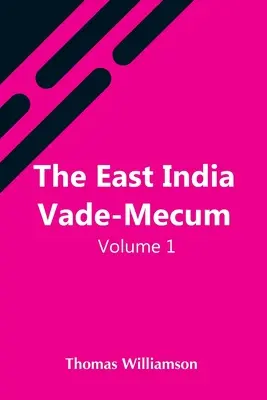 The East India Vade-Mecum, V.1 Or, Complete Guide To Gentlemen Intended for the Civil, Mmilitary, Or Naval Service Of The East India Company. 1. kötet - The East India Vade-Mecum, V.1 Or, Complete Guide To Gentlemen Intended For The Civil, Mmilitary, Or Naval Service Of The East India Company. Volume 1