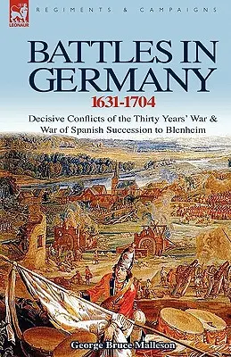 Csaták Németországban 1631-1704: A harmincéves háború és a spanyol örökösödési háború döntő összecsapásai Blenheimig - Battles in Germany 1631-1704: Decisive Conflicts of the Thirty Years War & War of Spanish Succession to Blenheim