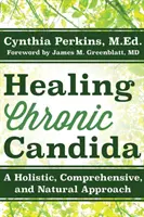 A krónikus Candida gyógyítása: Holisztikus, átfogó és természetes megközelítés - Healing Chronic Candida: A Holistic, Comprehensive, and Natural Approach