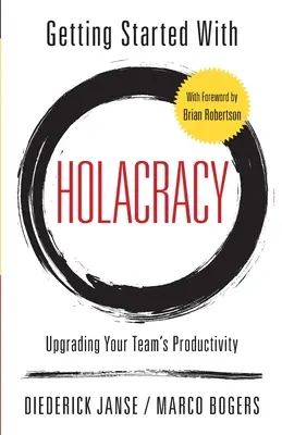 Kezdjünk hozzá a holokráciához: Csapata termelékenységének növelése - Getting Started With Holacracy: Upgrading Your Team's Productivity