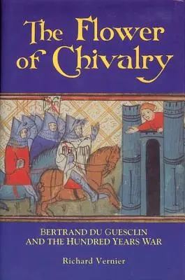 A lovagiasság virága: Bertrand Du Guesclin és a százéves háború - Flower of Chivalry: Bertrand Du Guesclin and the Hundred Years War