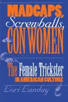 Bolondok, csavargók és szélhámosok: A női szélhámosok az amerikai kultúrában - Madcaps, Screwballs, and Con Women: The Female Trickster in American Culture