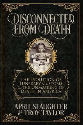 A haláltól elszakadva: A temetkezési szokások fejlődése és a halál leleplezése Amerikában - Disconnected from Death: The Evolution of Funerary Customs and the Unmasking of Death in America