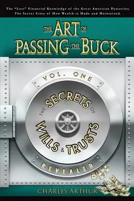 A pénz átadásának művészete, I. kötet; A végrendeletek és a bizalmi vagyonkezelések titkai feltárva - The Art of Passing the Buck, Vol I; Secrets of Wills and Trusts Revealed