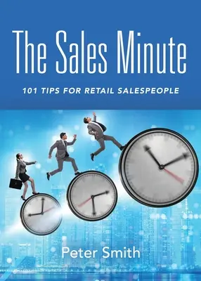 Az értékesítési perc: 101 tipp kiskereskedelmi eladóknak - The Sales Minute: 101 Tips for Retail Salespeople