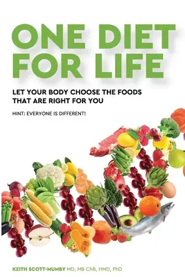 Egy diéta egy életen át: Hagyja, hogy a teste válassza ki az Önnek megfelelő ételeket - One Diet for Life: Let Your Body Choose The Foods That Are Right For You