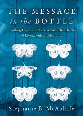 Az üzenet a palackban: Remény és béke az alkoholistával való együttélés káoszában - The Message in the Bottle: Finding Hope and Peace Amidst the Chaos of Living with an Alcoholic